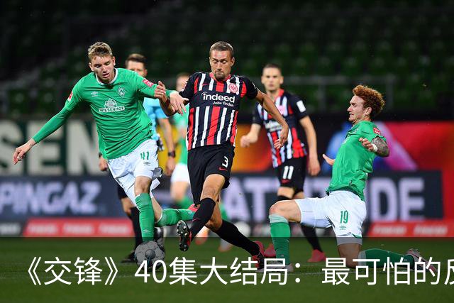 《交锋》40集大结局：最可怕的反派不是林看山，也不是朱应甲和郑桂平